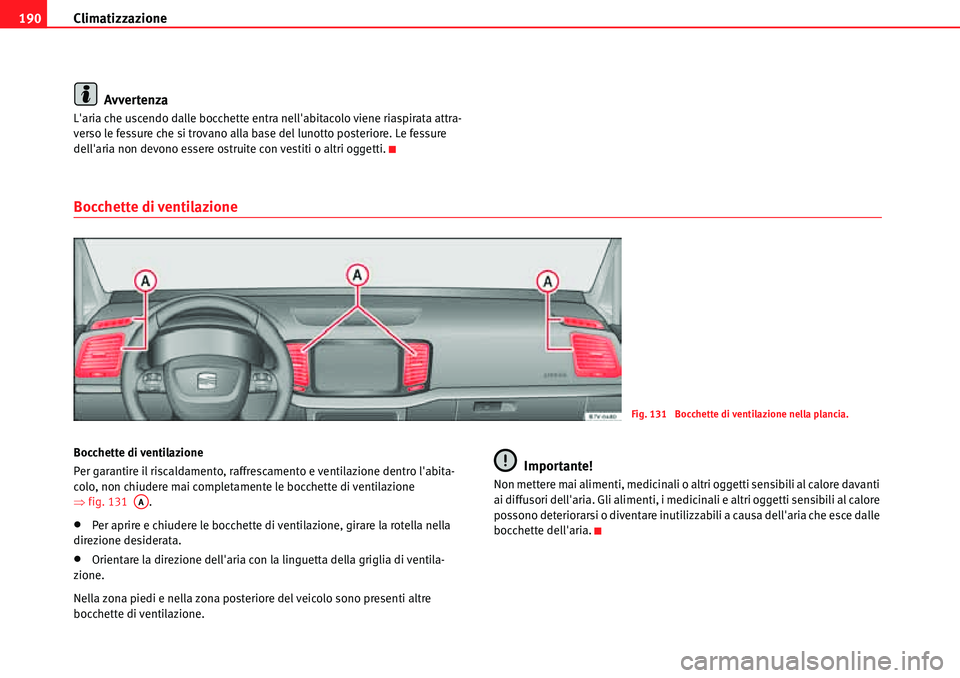 Seat Alhambra 2010  Manuale del proprietario (in Italian) Climatizzazione 190
Avvertenza
Laria che uscendo dalle bocchette entra nellabitacolo viene riaspirata attra-
verso le fessure che si trovano alla base del lunotto posteriore. Le fessure 
dellaria n