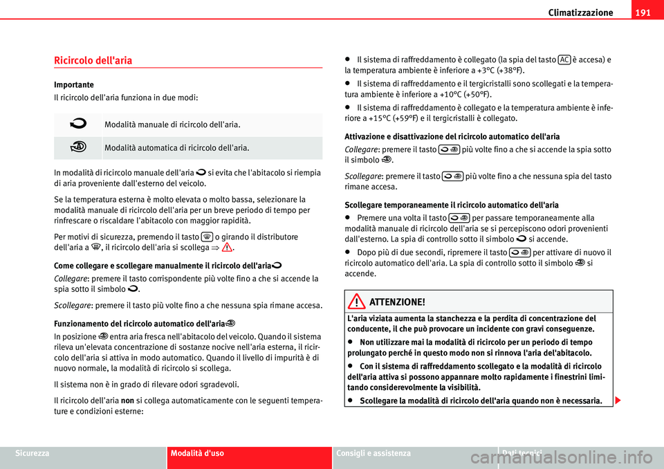 Seat Alhambra 2010  Manuale del proprietario (in Italian) Climatizzazione191
SicurezzaModalità dusoConsigli e assistenzaDati tecnici
Ricircolo dellaria
Importante
Il ricircolo dellaria funziona in due modi:
In modalità di ricircolo manuale dellaria 
�