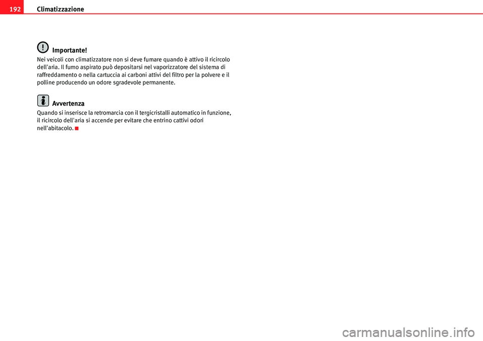 Seat Alhambra 2010  Manuale del proprietario (in Italian) Climatizzazione 192
Importante!
Nei veicoli con climatizzatore non si deve fumare quando è attivo il ricircolo 
dellaria. Il fumo aspirato può depositarsi nel vaporizzatore del sistema di 
raffredd
