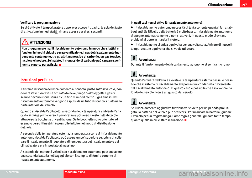 Seat Alhambra 2010  Manuale del proprietario (in Italian) Climatizzazione197
SicurezzaModalità dusoConsigli e assistenzaDati tecnici Verificare la programmazione
Se si è attivato il temporizzatore dopo aver acceso il quadro, la spia del tasto 
di attivazi