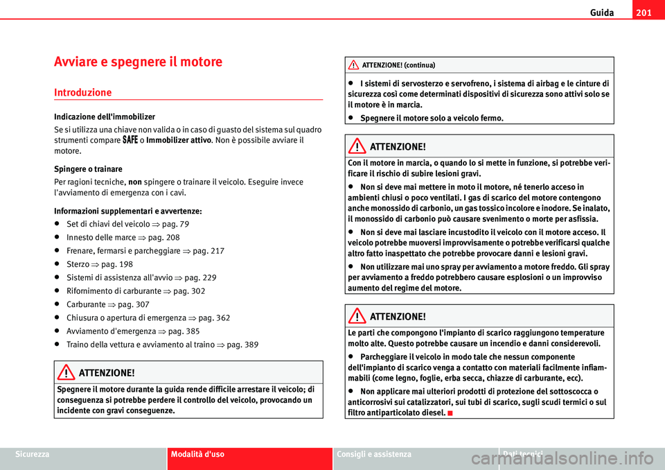 Seat Alhambra 2010  Manuale del proprietario (in Italian) Guida201
SicurezzaModalità dusoConsigli e assistenzaDati tecnici
Avviare e spegnere il motore
Introduzione
Indicazione dellimmobilizer
Se si utilizza una chiave non valida o in caso di guasto del s