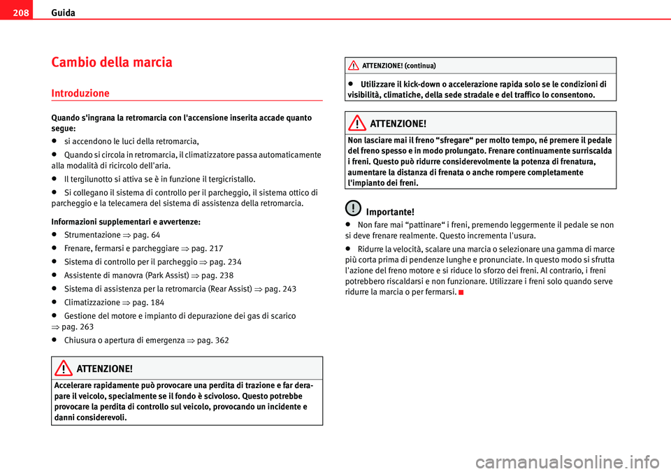 Seat Alhambra 2010  Manuale del proprietario (in Italian) Guida 208
Cambio della marcia
Introduzione
Quando singrana la retromarcia con laccensione inserita accade quanto 
segue:
�xsi accendono le luci della retromarcia,
�xQuando si circola in retromarcia,