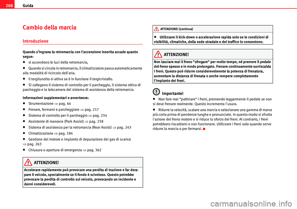 Seat Alhambra 2010  Manuale del proprietario (in Italian) Guida 208
Cambio della marcia
Introduzione
Quando singrana la retromarcia con laccensione inserita accade quanto 
segue:
�xsi accendono le luci della retromarcia,
�xQuando si circola in retromarcia,