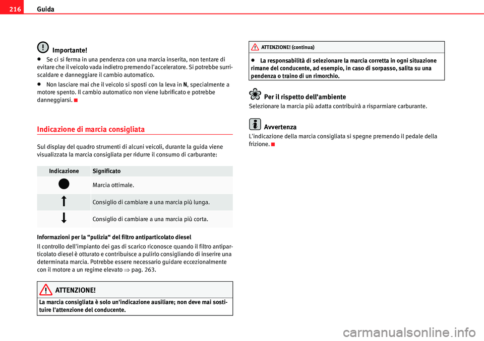 Seat Alhambra 2010  Manuale del proprietario (in Italian) Guida 216
Importante!
�xSe ci si ferma in una pendenza con una marcia inserita, non tentare di 
evitare che il veicolo vada indietro premendo lacceleratore. Si potrebbe surri-
scaldare e danneggiare 