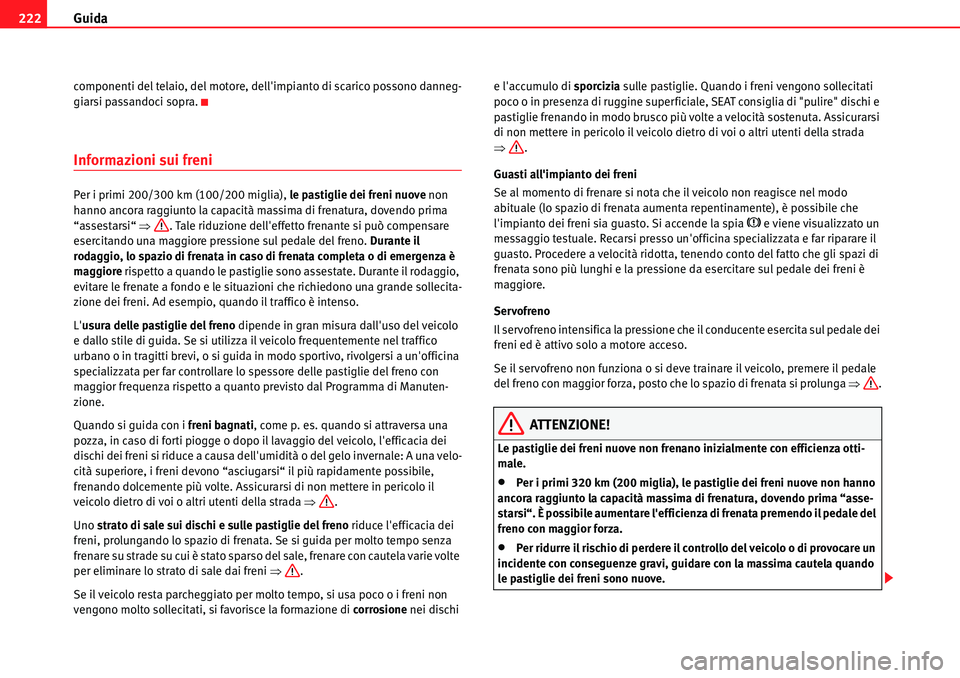 Seat Alhambra 2010 Manuale del proprietario (in Italian) Guida 222
componenti del telaio, del motore, dellimpianto di scarico possono danneg-
giarsi passandoci sopra.
Informazioni sui freni
Per i primi 200/300 km (100/200 miglia), le pastiglie dei freni nu Seat Alhambra 2010 Manuale del proprietario (in Italian) Guida 222
componenti del telaio, del motore, dellimpianto di scarico possono danneg-
giarsi passandoci sopra.
Informazioni sui freni
Per i primi 200/300 km (100/200 miglia), le pastiglie dei freni nu