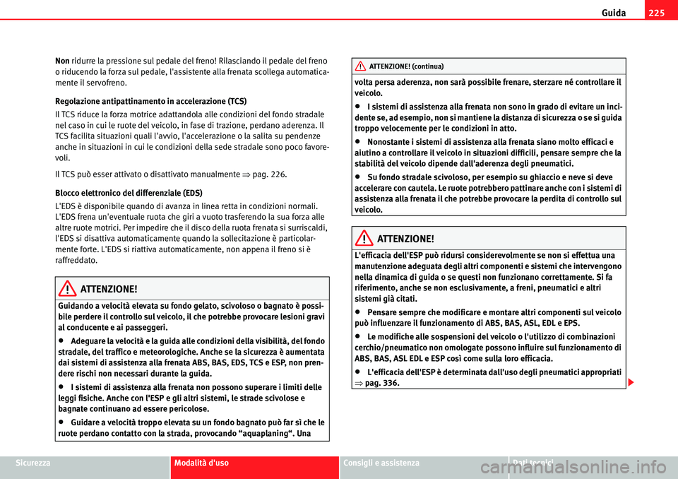 Seat Alhambra 2010  Manuale del proprietario (in Italian) Guida225
SicurezzaModalità dusoConsigli e assistenzaDati tecnici Non ridurre la pressione sul pedale del freno! Rilasciando il pedale del freno 
o riducendo la forza sul pedale, lassistente alla fr