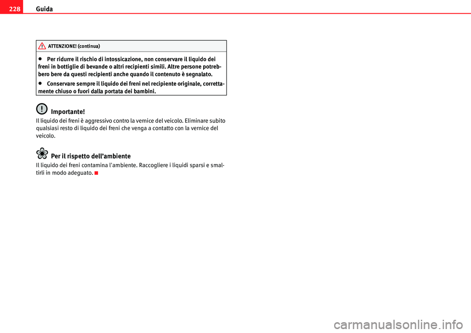 Seat Alhambra 2010  Manuale del proprietario (in Italian) Guida 228
�xPer ridurre il rischio di intossicazione, non conservare il liquido dei 
freni in bottiglie di bevande o altri recipienti simili. Altre persone potreb-
bero bere da questi recipienti anche