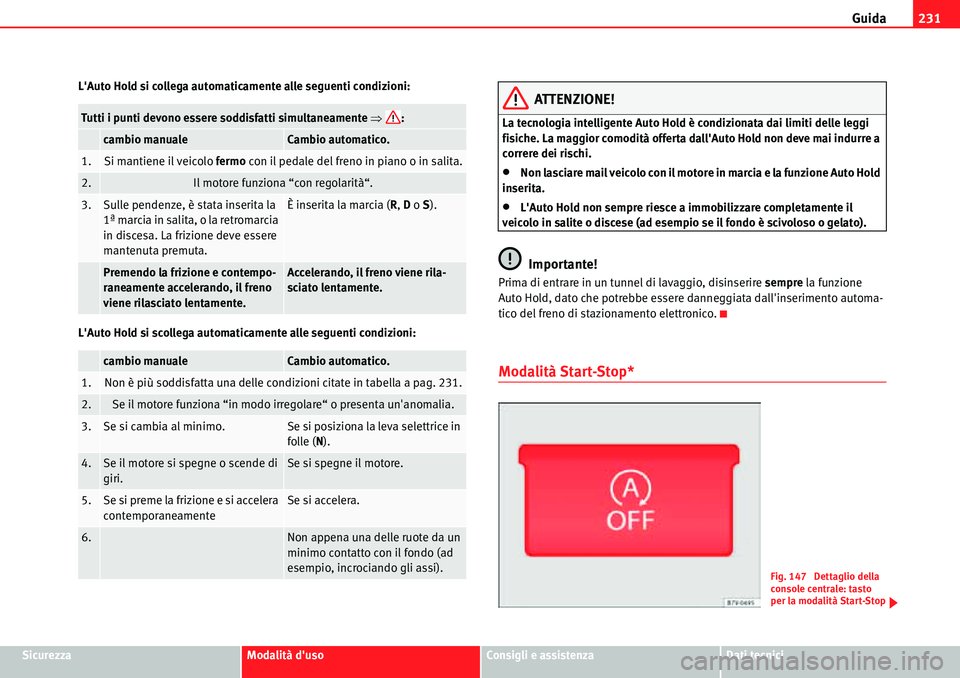 Seat Alhambra 2010  Manuale del proprietario (in Italian) Guida231
SicurezzaModalità dusoConsigli e assistenzaDati tecnici LAuto Hold si collega automaticamente alle seguenti condizioni:
LAuto Hold si scollega automaticamente alle seguenti condizioni:
AT
