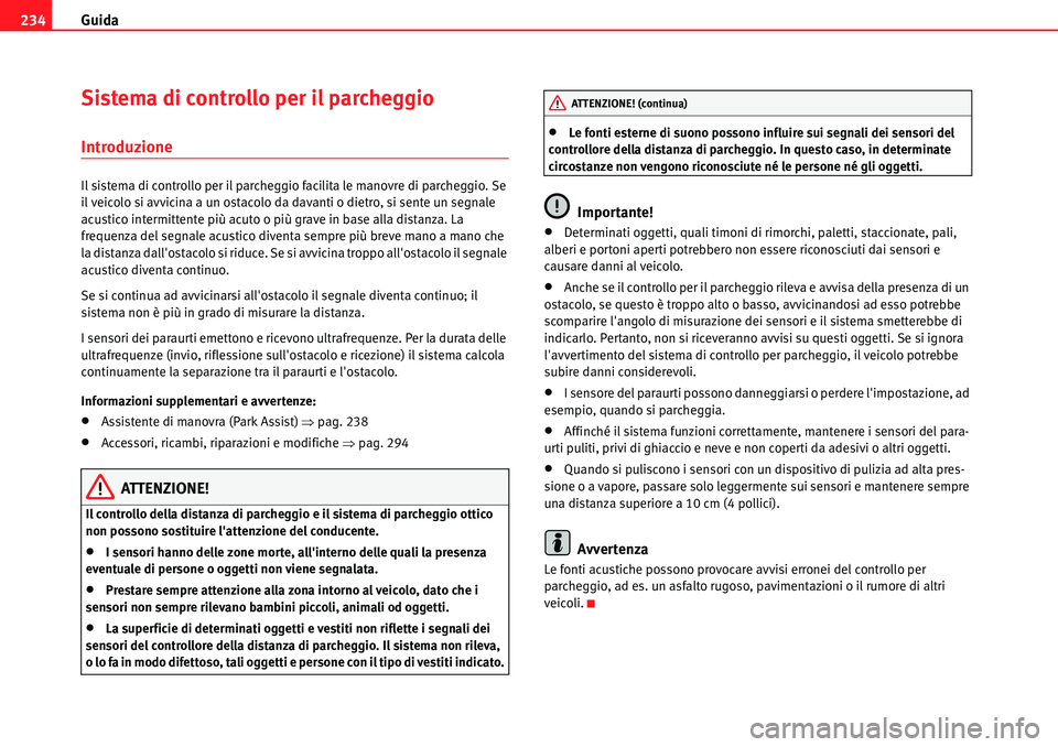 Seat Alhambra 2010  Manuale del proprietario (in Italian) Guida 234
Sistema di controllo per il parcheggio
Introduzione
Il sistema di controllo per il parcheggio facilita le manovre di parcheggio. Se 
il veicolo si avvicina a un ostacolo da davanti o dietro,