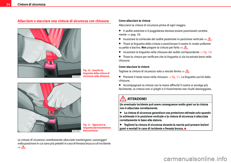 Seat Alhambra 2010  Manuale del proprietario (in Italian) Cinture di sicurezza 24
Allacciare o slacciare una cintura di sicurezza con chiusura
Le cinture di sicurezza correttamente allacciate mantengono i passeggeri 
nella posizione in cui sono più protetti