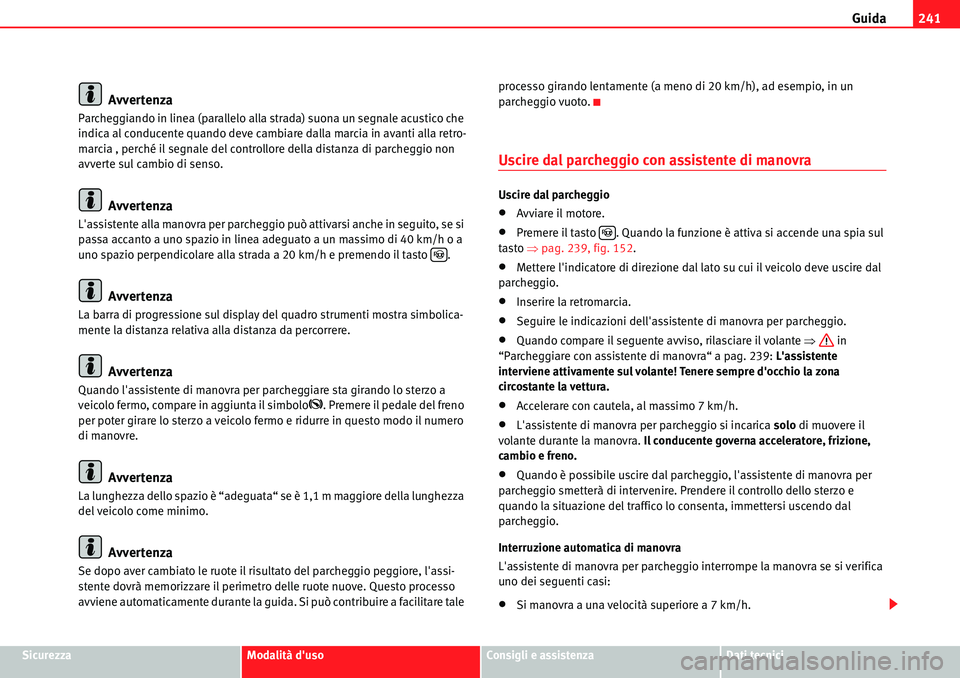 Seat Alhambra 2010  Manuale del proprietario (in Italian) Guida241
SicurezzaModalità dusoConsigli e assistenzaDati tecnici
Avvertenza
Parcheggiando in linea (parallelo alla strada) suona un segnale acustico che 
indica al conducente quando deve cambiare da