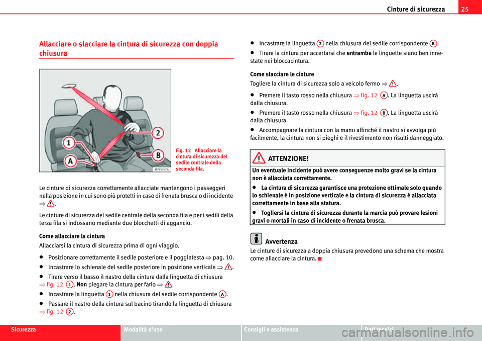 Seat Alhambra 2010  Manuale del proprietario (in Italian) Cinture di sicurezza25
SicurezzaModalità dusoConsigli e assistenzaDati tecnici
Allacciare o slacciare la cintura di sicurezza con doppia 
chiusura
Le cinture di sicurezza correttamente allacciate ma