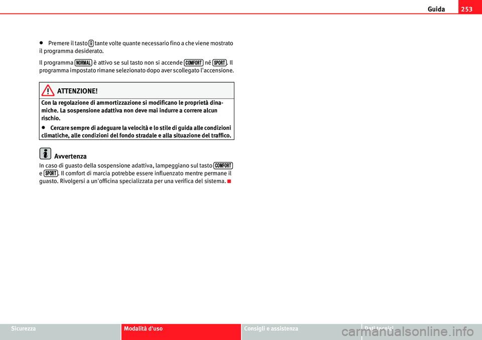 Seat Alhambra 2010  Manuale del proprietario (in Italian) Guida253
SicurezzaModalità dusoConsigli e assistenzaDati tecnici
�xPremere il tasto   tante volte quante necessario fino a che viene mostrato 
il programma desiderato.
Il programma   è attivo se su