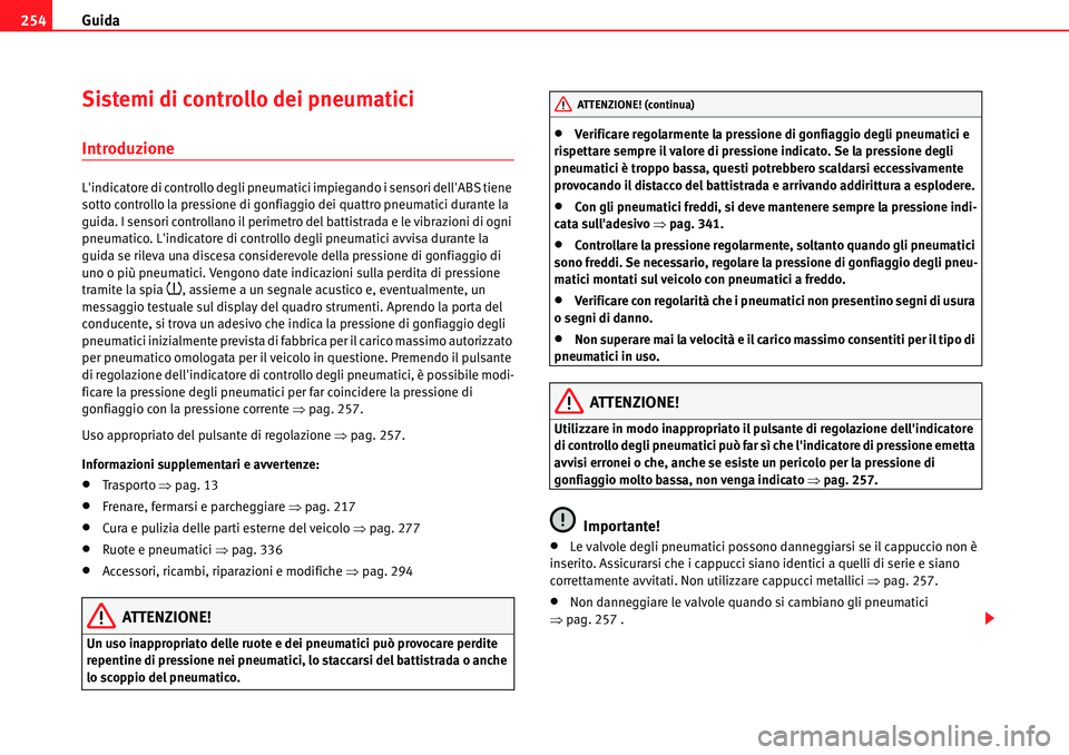 Seat Alhambra 2010  Manuale del proprietario (in Italian) Guida 254
Sistemi di controllo dei pneumatici
Introduzione
Lindicatore di controllo degli pneumatici impiegando i sensori dellABS tiene 
sotto controllo la pressione di gonfiaggio dei quattro pneuma