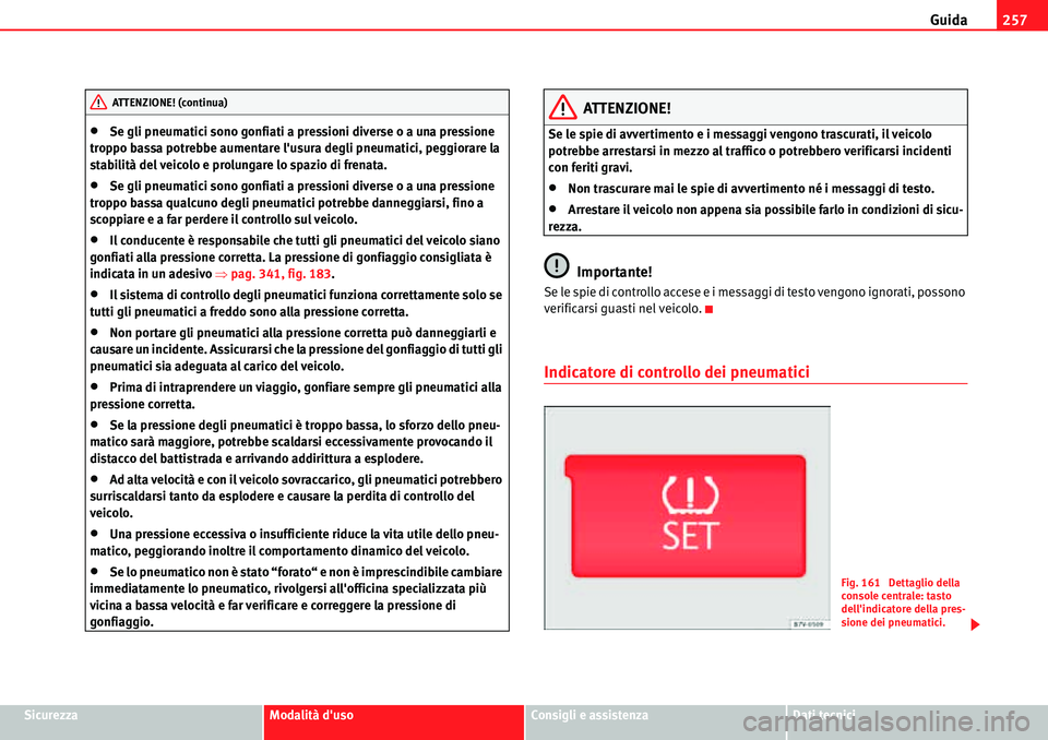 Seat Alhambra 2010  Manuale del proprietario (in Italian) Guida257
SicurezzaModalità dusoConsigli e assistenzaDati tecnici
�xSe gli pneumatici sono gonfiati a pressioni diverse o a una pressione 
troppo bassa potrebbe aumentare lusura degli pneumatici, pe