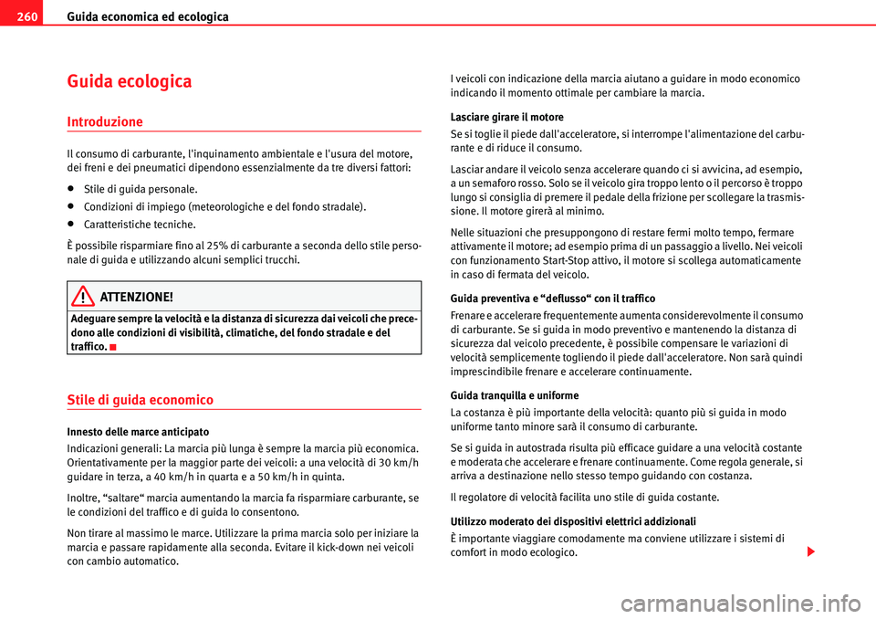 Seat Alhambra 2010  Manuale del proprietario (in Italian) Guida economica ed ecologica 260
Guida ecologica
Introduzione
Il consumo di carburante, linquinamento ambientale e lusura del motore, 
dei freni e dei pneumatici dipendono essenzialmente da tre dive