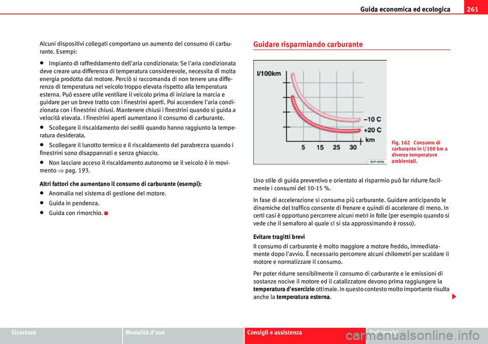 Seat Alhambra 2010  Manuale del proprietario (in Italian) Guida economica ed ecologica261
SicurezzaModalità dusoConsigli e assistenzaDati tecnici Alcuni dispositivi collegati comportano un aumento del consumo di carbu-
rante. Esempi:
�xImpianto di raffredd