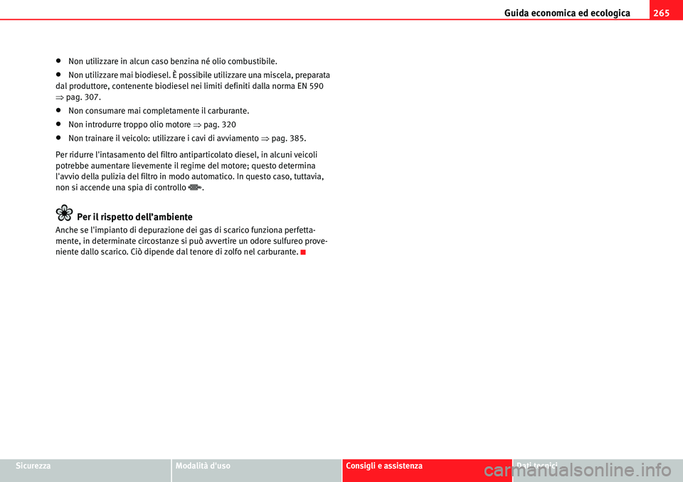Seat Alhambra 2010  Manuale del proprietario (in Italian) Guida economica ed ecologica265
SicurezzaModalità dusoConsigli e assistenzaDati tecnici
�xNon utilizzare in alcun caso benzina né olio combustibile.
�xNon utilizzare mai biodiesel. È possibile uti