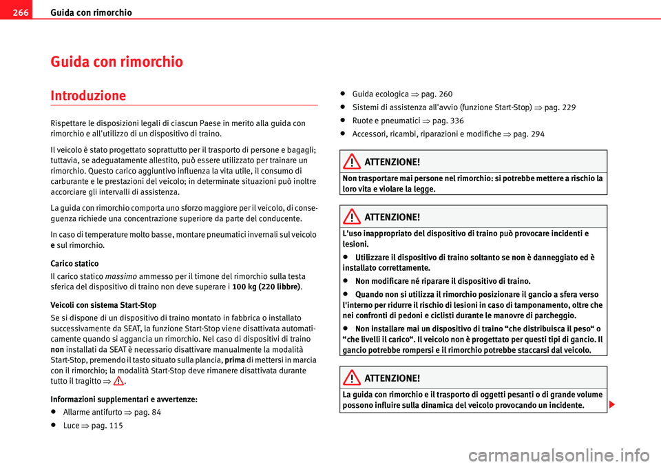 Seat Alhambra 2010  Manuale del proprietario (in Italian) Guida con rimorchio 266
Guida con rimorchio
Introduzione
Rispettare le disposizioni legali di ciascun Paese in merito alla guida con 
rimorchio e allutilizzo di un dispositivo di traino.
Il veicolo 