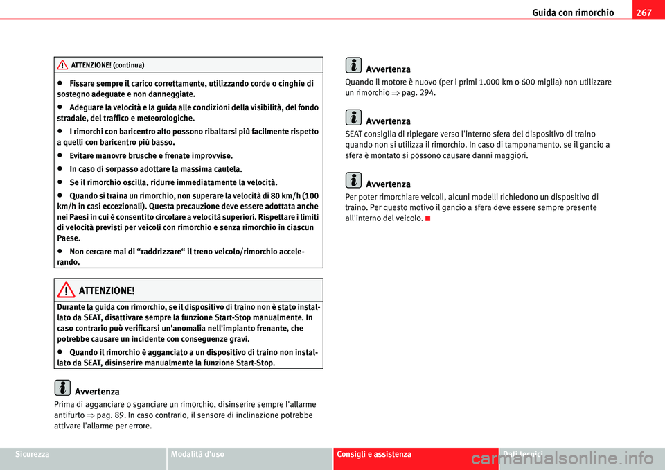 Seat Alhambra 2010  Manuale del proprietario (in Italian) Guida con rimorchio267
SicurezzaModalità dusoConsigli e assistenzaDati tecnici
�xFissare sempre il carico correttamente, utilizzando corde o cinghie di 
sostegno adeguate e non danneggiate.
�xAdegua