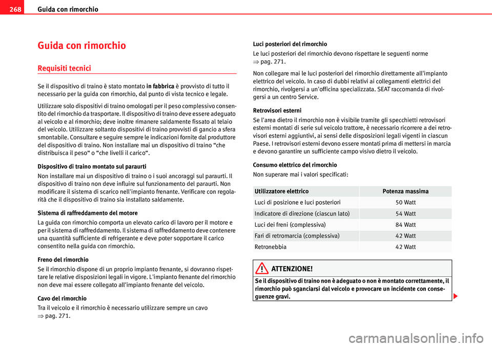 Seat Alhambra 2010  Manuale del proprietario (in Italian) Guida con rimorchio 268
Guida con rimorchio
Requisiti tecnici
Se il dispositivo di traino è stato montato in fabbrica è provvisto di tutto il 
necessario per la guida con rimorchio, dal punto di vis