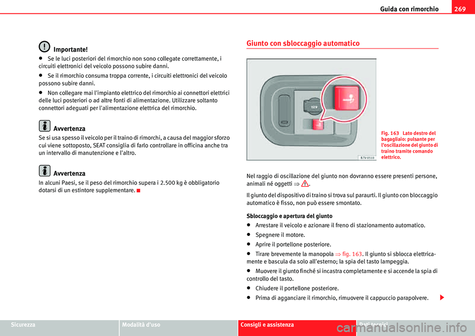 Seat Alhambra 2010  Manuale del proprietario (in Italian) Guida con rimorchio269
SicurezzaModalità dusoConsigli e assistenzaDati tecnici
Importante!
�xSe le luci posteriori del rimorchio non sono collegate correttamente, i 
circuiti elettronici del veicolo