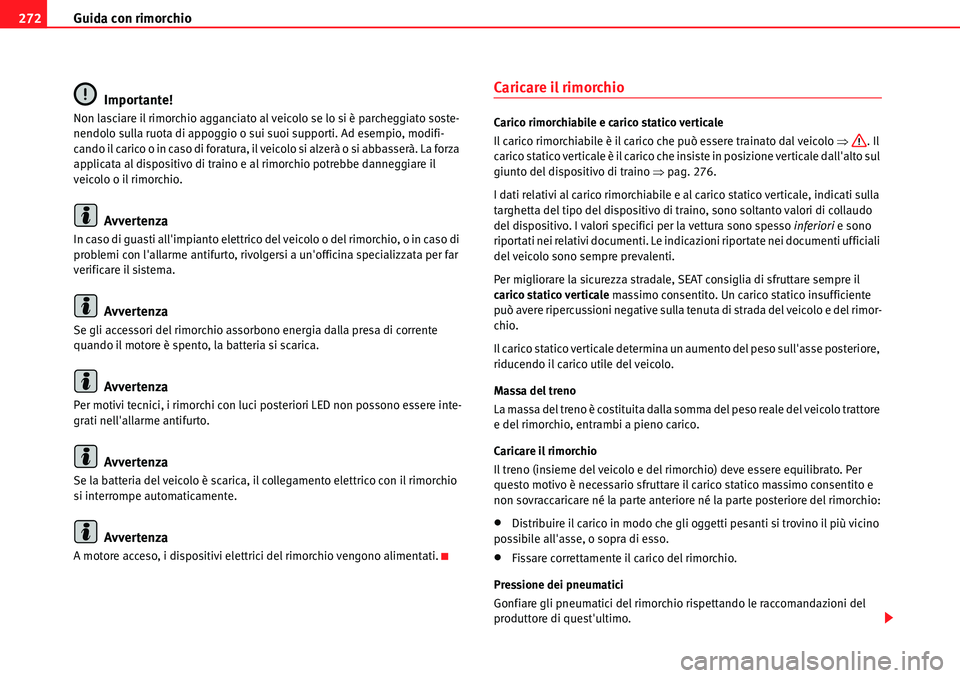 Seat Alhambra 2010  Manuale del proprietario (in Italian) Guida con rimorchio 272
Importante!
Non lasciare il rimorchio agganciato al veicolo se lo si è parcheggiato soste-
nendolo sulla ruota di appoggio o sui suoi supporti. Ad esempio, modifi-
cando il ca