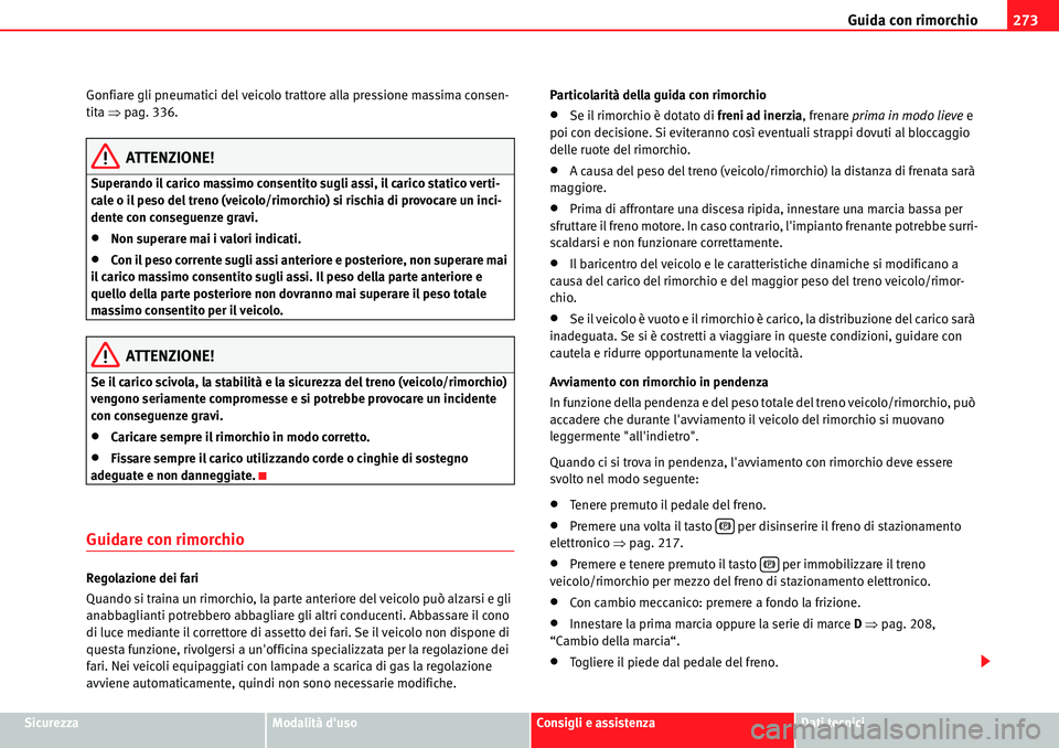 Seat Alhambra 2010  Manuale del proprietario (in Italian) Guida con rimorchio273
SicurezzaModalità dusoConsigli e assistenzaDati tecnici Gonfiare gli pneumatici del veicolo trattore alla pressione massima consen-
tita �Ÿpag. 336.
ATTENZIONE!
Superando il 