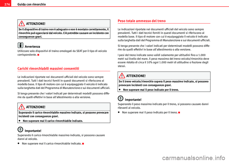 Seat Alhambra 2010  Manuale del proprietario (in Italian) Guida con rimorchio 276
ATTENZIONE!
Se il dispositivo di traino non è adeguato o non è montato correttamente, il 
rimorchio può sganciarsi dal veicolo. Ciò potrebbe causare un incidente con 
conse