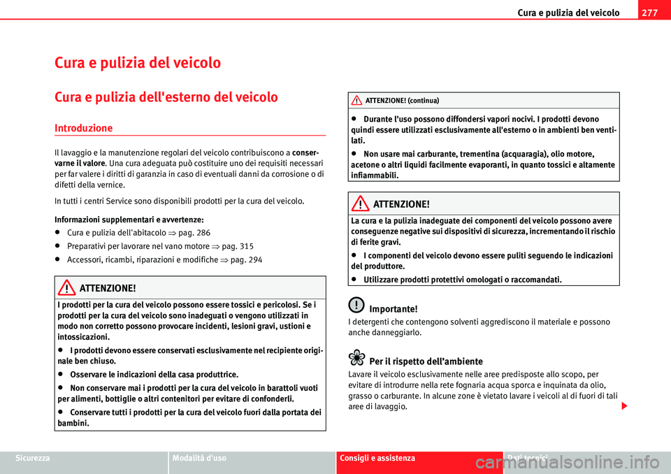Seat Alhambra 2010  Manuale del proprietario (in Italian) Cura e pulizia del veicolo277
SicurezzaModalità dusoConsigli e assistenzaDati tecnici
Cura e pulizia del veicolo
Cura e pulizia dellesterno del veicolo
Introduzione
Il lavaggio e la manutenzione re