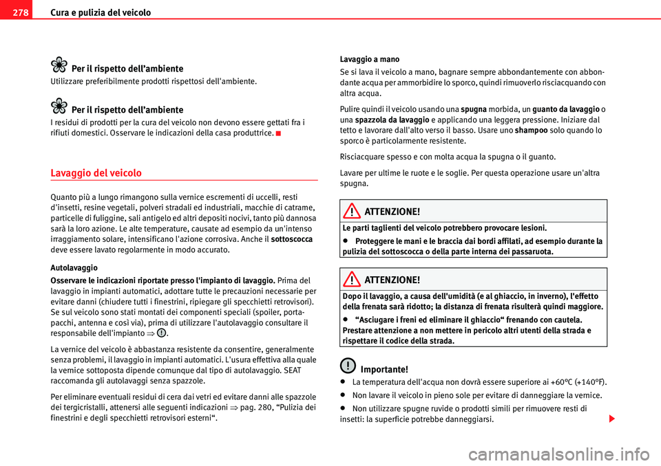 Seat Alhambra 2010  Manuale del proprietario (in Italian) Cura e pulizia del veicolo 278
Per il rispetto dell’ambiente
Utilizzare preferibilmente prodotti rispettosi dellambiente.
Per il rispetto dell’ambiente
I residui di prodotti per la cura del veico