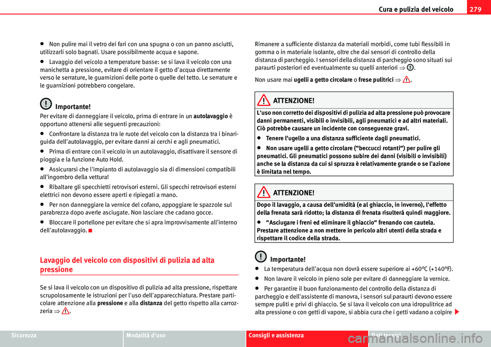Seat Alhambra 2010  Manuale del proprietario (in Italian) Cura e pulizia del veicolo279
SicurezzaModalità dusoConsigli e assistenzaDati tecnici
�xNon pulire mai il vetro dei fari con una spugna o con un panno asciutti, 
utilizzarli solo bagnati. Usare poss