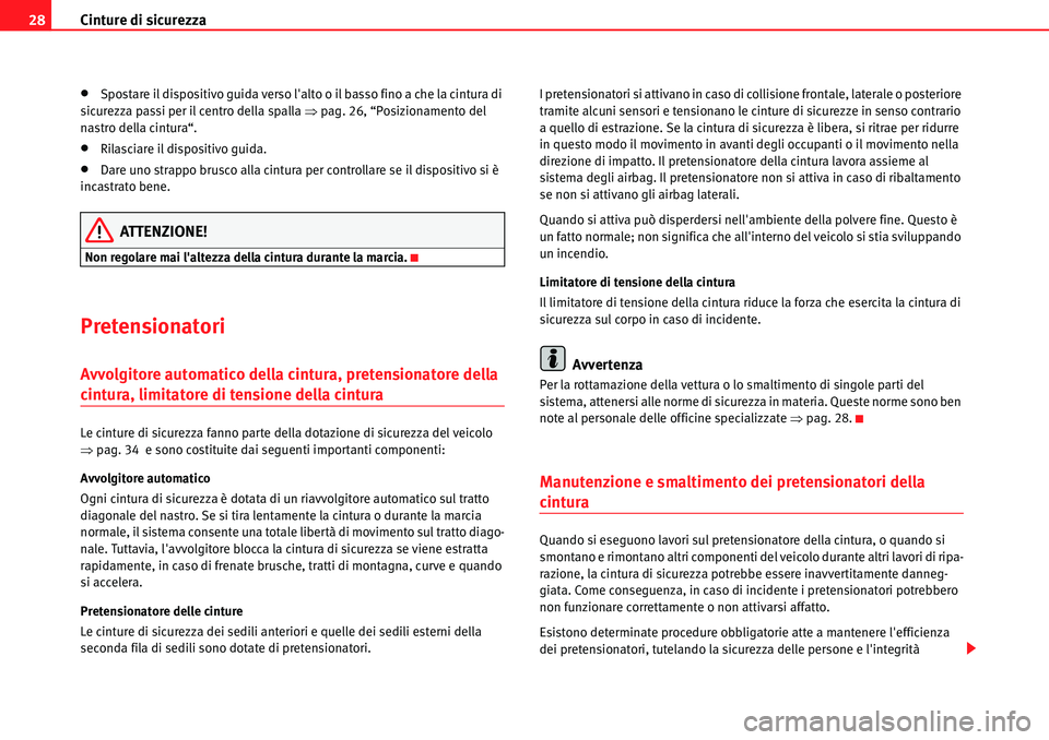 Seat Alhambra 2010  Manuale del proprietario (in Italian) Cinture di sicurezza 28
�xSpostare il dispositivo guida verso lalto o il basso fino a che la cintura di 
sicurezza passi per il centro della spalla �Ÿpag. 26, “Posizionamento del 
nastro della cin