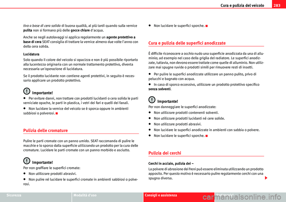 Seat Alhambra 2010  Manuale del proprietario (in Italian) Cura e pulizia del veicolo283
SicurezzaModalità dusoConsigli e assistenzaDati tecnici tivo a base di cera solida di buona qualità, al più tardi quando sulla vernice 
pulita non si formano più del