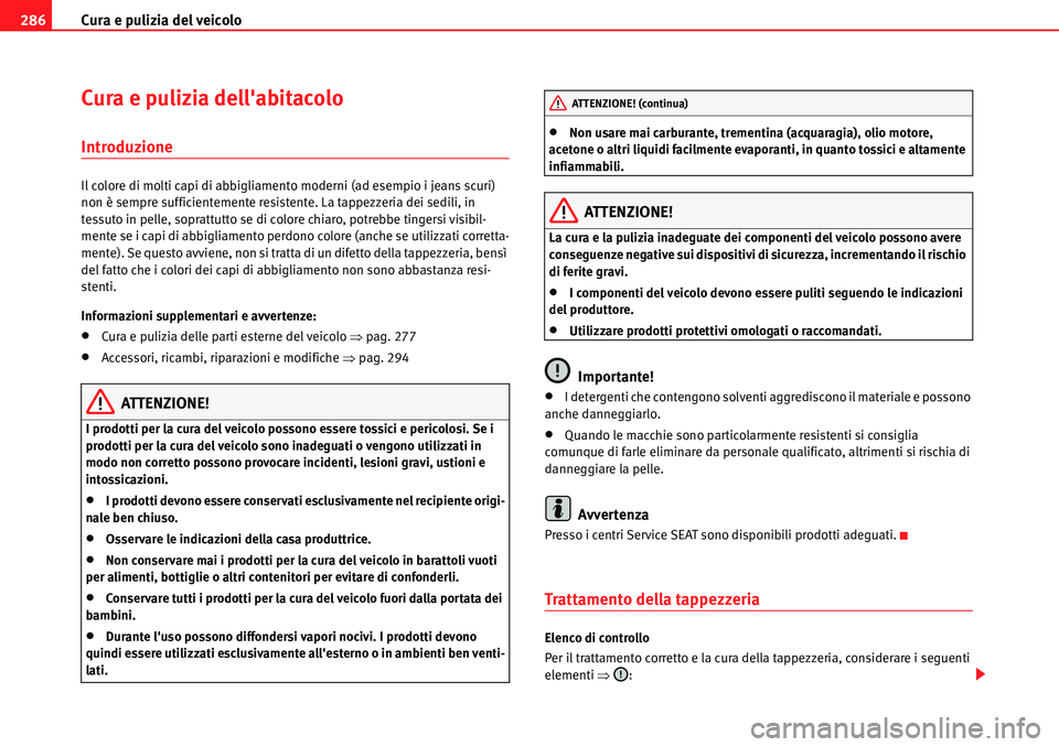 Seat Alhambra 2010  Manuale del proprietario (in Italian) Cura e pulizia del veicolo 286
Cura e pulizia dellabitacolo
Introduzione
Il colore di molti capi di abbigliamento moderni (ad esempio i jeans scuri) 
non è sempre sufficientemente resistente. La tap