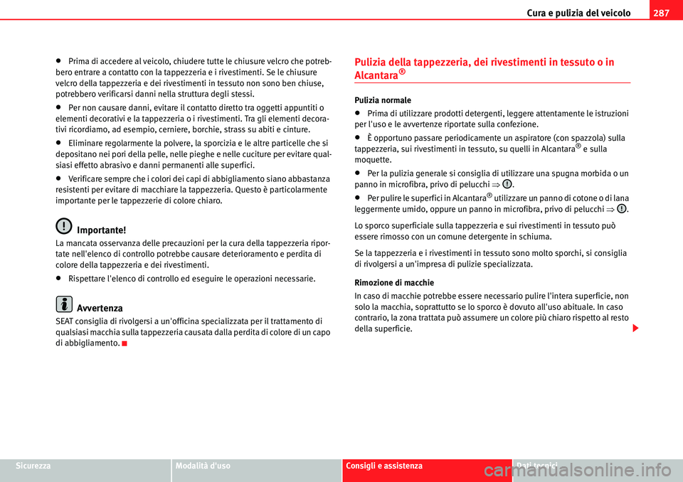 Seat Alhambra 2010  Manuale del proprietario (in Italian) Cura e pulizia del veicolo287
SicurezzaModalità dusoConsigli e assistenzaDati tecnici
�xPrima di accedere al veicolo, chiudere tutte le chiusure velcro che potreb-
bero entrare a contatto con la tap