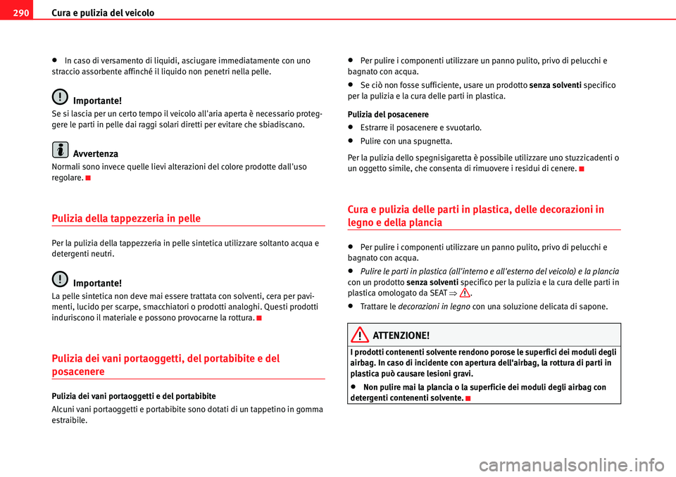 Seat Alhambra 2010  Manuale del proprietario (in Italian) Cura e pulizia del veicolo 290
�xIn caso di versamento di liquidi, asciugare immediatamente con uno 
straccio assorbente affinché il liquido non penetri nella pelle.
Importante!
Se si lascia per un c