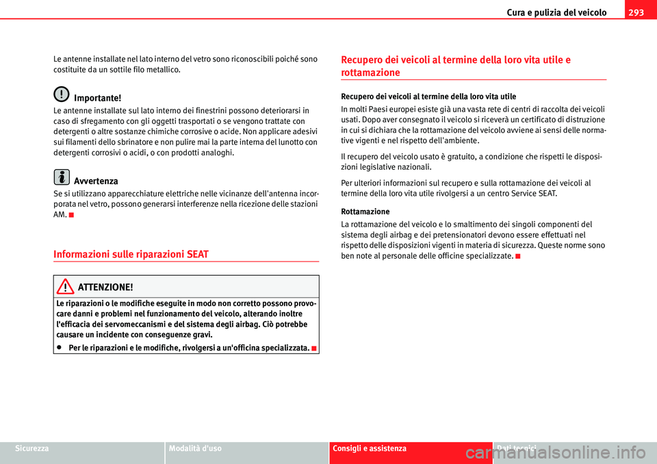Seat Alhambra 2010  Manuale del proprietario (in Italian) Cura e pulizia del veicolo293
SicurezzaModalità dusoConsigli e assistenzaDati tecnici Le antenne installate nel lato interno del vetro sono riconoscibili poiché sono 
costituite da un sottile filo 