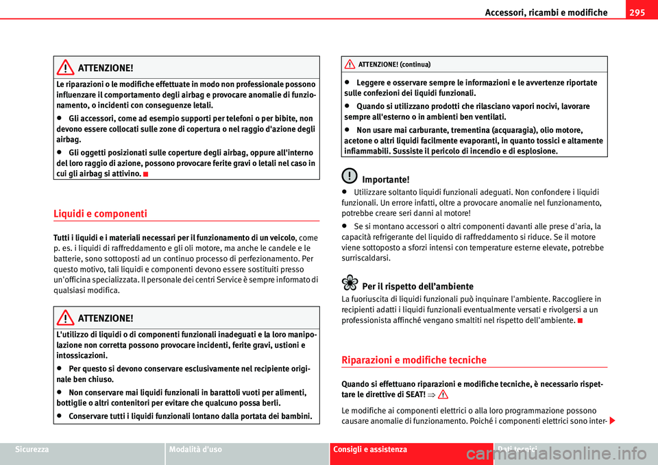 Seat Alhambra 2010  Manuale del proprietario (in Italian) Accessori, ricambi e modifiche295
SicurezzaModalità dusoConsigli e assistenzaDati tecnici
ATTENZIONE!
Le riparazioni o le modifiche effettuate in modo non professionale possono 
influenzare il compo