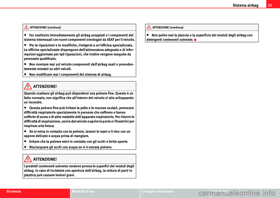 Seat Alhambra 2010  Manuale del proprietario (in Italian) Sistema airbag31
SicurezzaModalità dusoConsigli e assistenzaDati tecnici
�xFar sostituire immediatamente gli airbag scoppiati e i componenti del 
sistema interessati con nuovi componenti omologati d