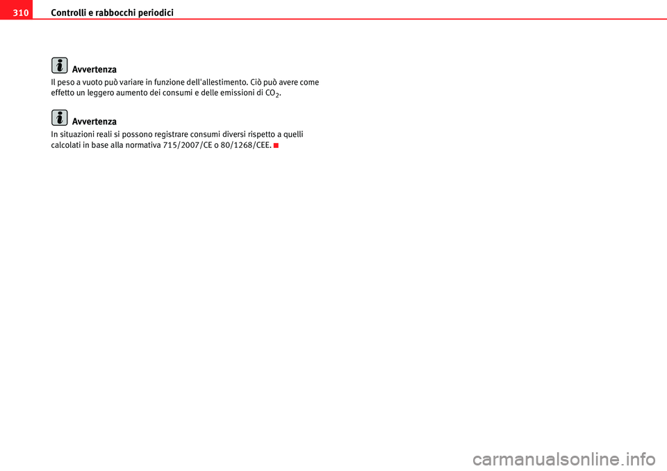 Seat Alhambra 2010 Manuale del proprietario (in Italian) Controlli e rabbocchi periodici 310
Avvertenza
Il peso a vuoto può variare in funzione dellallestimento. Ciò può avere come
effetto un leggero aumento dei consumi e delle emissioni di CO
2.
Avver Seat Alhambra 2010 Manuale del proprietario (in Italian) Controlli e rabbocchi periodici 310
Avvertenza
Il peso a vuoto può variare in funzione dellallestimento. Ciò può avere come
effetto un leggero aumento dei consumi e delle emissioni di CO
2.
Avver
