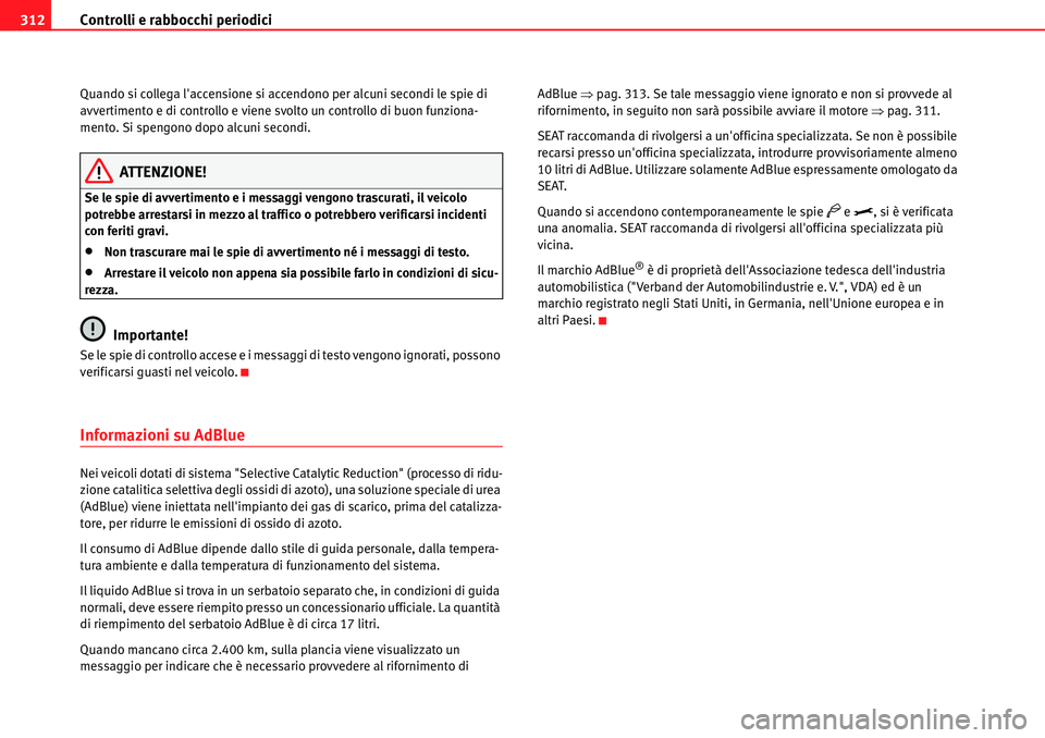 Seat Alhambra 2010 Manuale del proprietario (in Italian) Controlli e rabbocchi periodici 312
Quando si collega laccensione si accendono per alcuni secondi le spie di
avvertimento e di controllo e viene svolto un controllo di buon funziona-
mento. Si speng Seat Alhambra 2010 Manuale del proprietario (in Italian) Controlli e rabbocchi periodici 312
Quando si collega laccensione si accendono per alcuni secondi le spie di
avvertimento e di controllo e viene svolto un controllo di buon funziona-
mento. Si speng