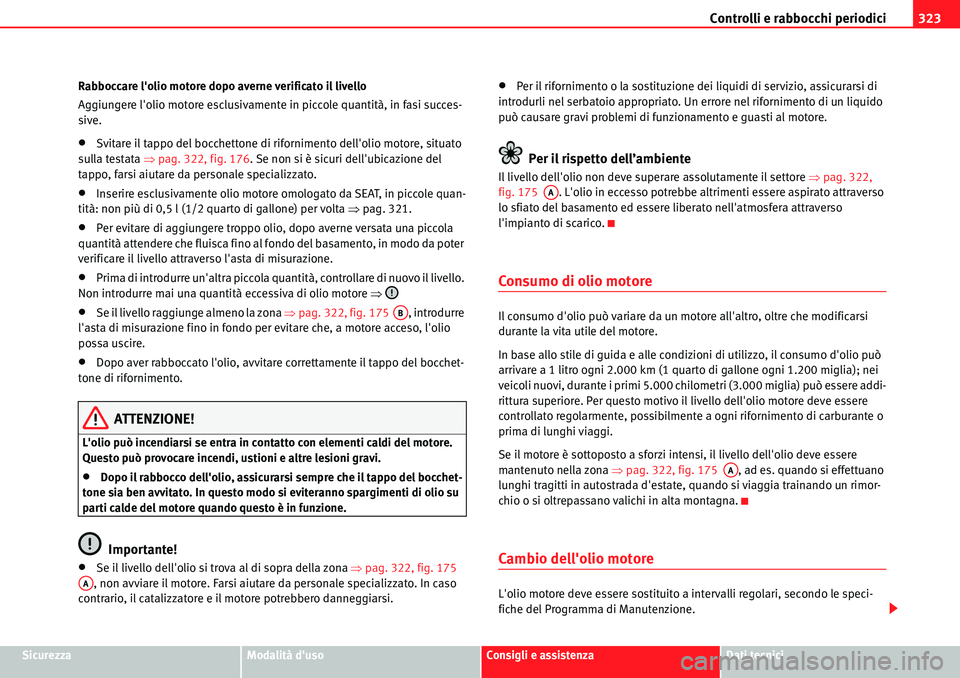 Seat Alhambra 2010  Manuale del proprietario (in Italian) Controlli e rabbocchi periodici323
SicurezzaModalità dusoConsigli e assistenzaDati tecnici Rabboccare lolio motore dopo averne verificato il livello
Aggiungere lolio motore esclusivamente in picco