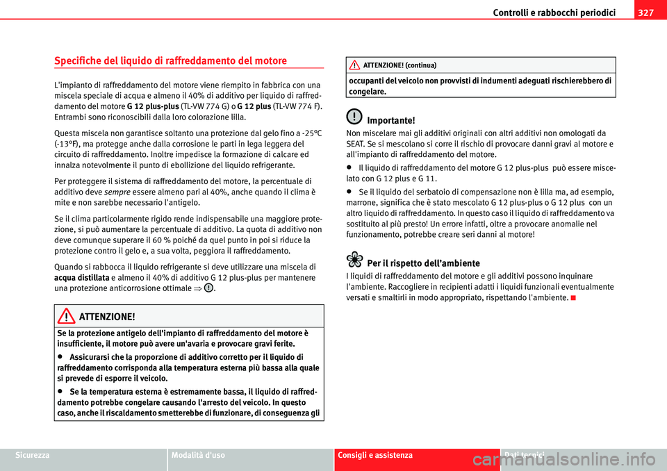 Seat Alhambra 2010  Manuale del proprietario (in Italian) Controlli e rabbocchi periodici327
SicurezzaModalità dusoConsigli e assistenzaDati tecnici
Specifiche del liquido di raffreddamento del motore
Limpianto di raffreddamento del motore viene riempito 