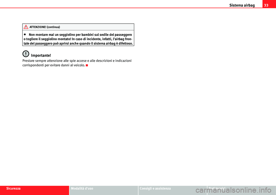 Seat Alhambra 2010  Manuale del proprietario (in Italian) Sistema airbag33
SicurezzaModalità dusoConsigli e assistenzaDati tecnici
�xNon montare mai un seggiolino per bambini sul sedile del passeggero 
o togliere il seggiolino montato! In caso di incidente