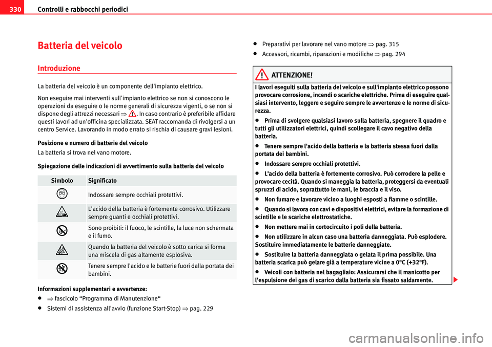 Seat Alhambra 2010  Manuale del proprietario (in Italian) Controlli e rabbocchi periodici 330
Batteria del veicolo
Introduzione
La batteria del veicolo è un componente dellimpianto elettrico.
Non eseguire mai interventi sullimpianto elettrico se non si co