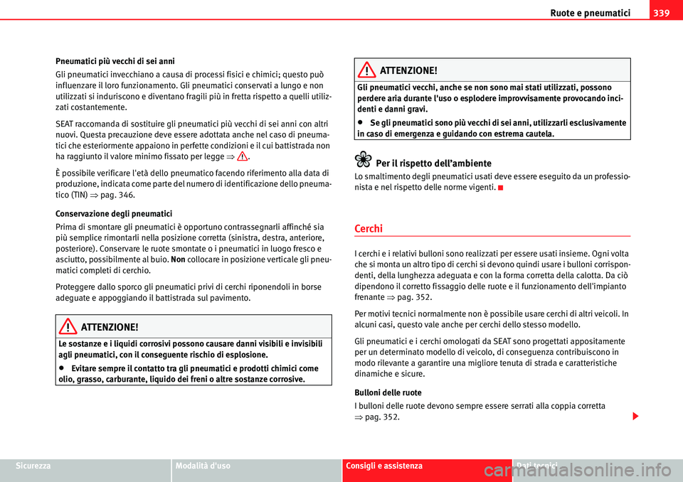 Seat Alhambra 2010  Manuale del proprietario (in Italian) Ruote e pneumatici339
SicurezzaModalità dusoConsigli e assistenzaDati tecnici Pneumatici più vecchi di sei anni
Gli pneumatici invecchiano a causa di processi fisici e chimici; questo può 
influen