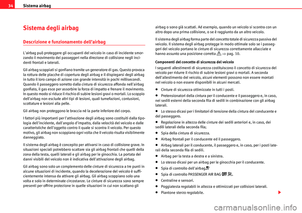 Seat Alhambra 2010  Manuale del proprietario (in Italian) Sistema airbag 34
Sistema degli airbag
Descrizione e funzionamento dellairbag
Lairbag può proteggere gli occupanti del veicolo in caso di incidente smor-
zando il movimento dei passeggeri nella dir