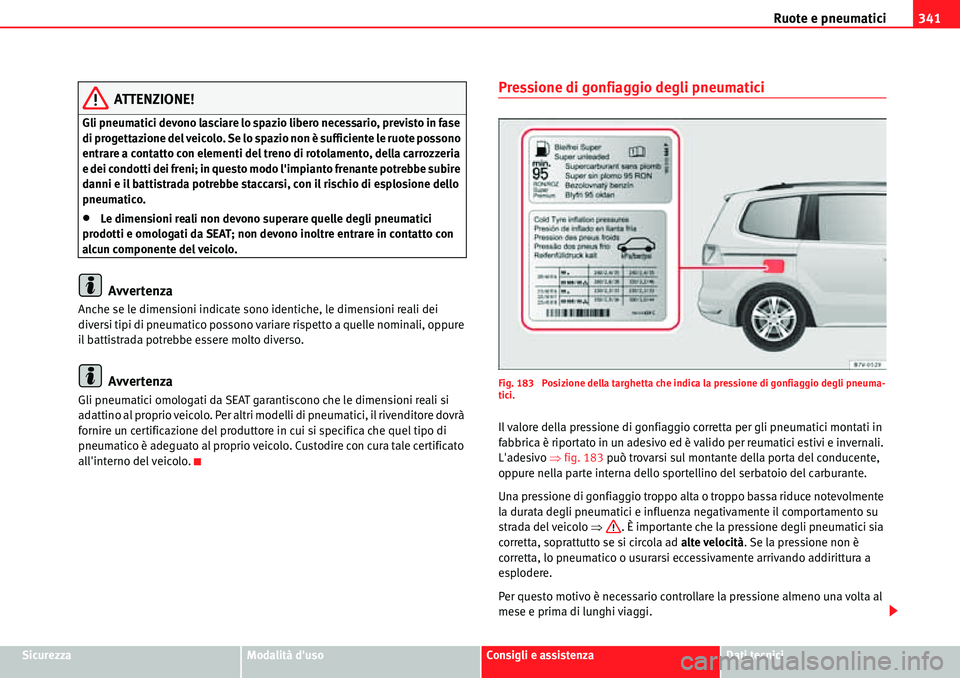 Seat Alhambra 2010 Manuale del proprietario (in Italian) Ruote e pneumatici341
SicurezzaModalità dusoConsigli e assistenzaDati tecnici
ATTENZIONE!
Gli pneumatici devono lasciare lo spazio libero necessario, previsto in fase
di progettazione del veicolo. Seat Alhambra 2010 Manuale del proprietario (in Italian) Ruote e pneumatici341
SicurezzaModalità dusoConsigli e assistenzaDati tecnici
ATTENZIONE!
Gli pneumatici devono lasciare lo spazio libero necessario, previsto in fase
di progettazione del veicolo.