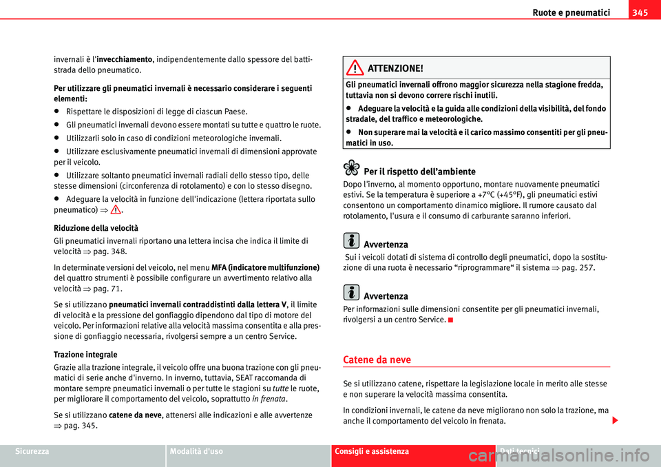 Seat Alhambra 2010  Manuale del proprietario (in Italian) Ruote e pneumatici345
SicurezzaModalità dusoConsigli e assistenzaDati tecnici invernali è linvecchiamento, indipendentemente dallo spessore del batti-
strada dello pneumatico.
Per utilizzare gli p